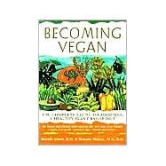 Becoming Vegan : The Complete Guide to Adopting a Healthy Plant-Based Diet