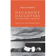 Decadent daughters and monstrous mothers Angela Carter and European Gothic