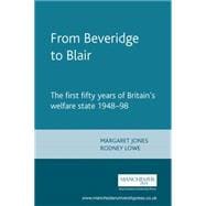 From Beveridge to Blair The First Fifty Years of Britain's Welfare State 1948-98