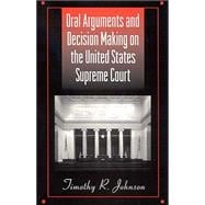 Oral Arguments and Decision Making on the United States Supreme Court