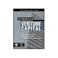 The Vault.com Career Guide to Venture Capital: VaultReports.com Career Guide to Venture Capital