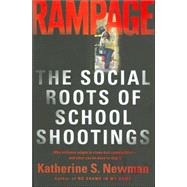 Rampage : The Social Roots of School Shootings