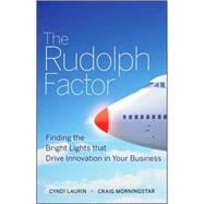 The Rudolph Factor Finding the Bright Lights that Drive Innovation in Your Business