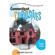 Connecticut Curiosities, 2nd; Quirky Characters, Roadside Oddities & Other Offbeat Stuff