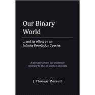 Our Binary World ... and its effect on an Infinite Resolution Species