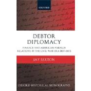Debtor Diplomacy Finance and American Foreign Relations in the Civil War Era 1837-1873