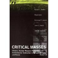 Critical Masses : Citizens, Nuclear Weapons Production, and Environmental Destruction in the United States and Russia