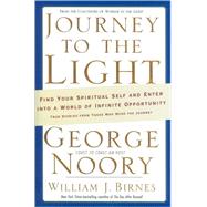 Journey to the Light Find your Spiritual Self and Enter into a World of Infinite Opportunity True Stories from those who made the Journey