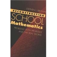 Reconstructing School Mathematics : Problems with Problems and the Real World