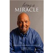 Living a Miracle : Turning Your Obstacles into Opportunities
