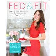 Fed & Fit A 28-Day Food & Fitness Plan to Jump-Start Your Life with Over 175 Squeaky-Clean  Paleo Recipes