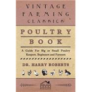 Poultry Book: A Guide for Small or Big Poultry Keepers, Beginners and Farmers