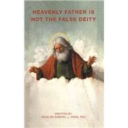 HEAVENLY FATHER IS NOT THE FALSE DEITY