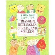 Kathy Ross Crafts Triangles, Rectangles, Circles and Squares