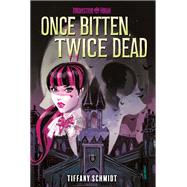 Once Bitten, Twice Dead (A Monster High YA Novel)