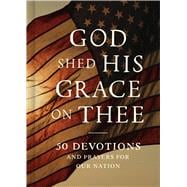 God Shed His Grace on Thee 50 Devotions and Prayers for Our Nation