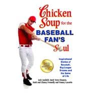 Chicken Soup for the Baseball Fan's Soul Inspirational Stories of Baseball, Big-League Dreams and the Game of Life
