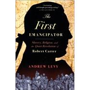 The First Emancipator Slavery, Religion, and the Quiet Revolution of Robert Carter