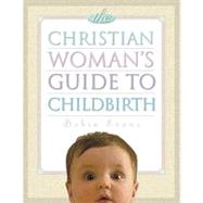The Christian Woman's Guide to Childbirth