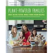 Plant-Powered Families Over 100 Kid-Tested, Whole-Foods Vegan Recipes