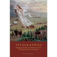 Telegraphies Indigeneity, Identity, and Nation in America's Nineteenth-Century Virtual Realm