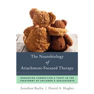 The Neurobiology of Attachment-Focused Therapy Enhancing Connection & Trust in the Treatment of Children & Adolescents