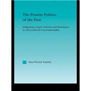The Present Politics of the Past: Indigenous Legal Activism and Resistance to (Neo)Liberal Governmentality
