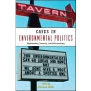 Cases in Environmental Politics: Stakeholders, Interests, and Policymaking