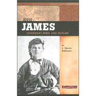 Jesse James : Legendary Rebel and Outlaw