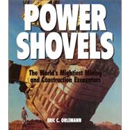 Power Shovels : The World's Mightiest Mining and Construction Excavators