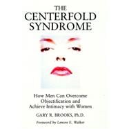 The Centerfold Syndrome: How Men Can Overcome Objectification and Achieve Intimacy with Women