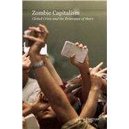 Zombie Capitalism : Global Crisis and the Relevance of Marx