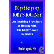 Epilepsy - Jody's Journey an Inspiring True Story of Healing With the Edgar Cayce Remedies
