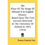 Place of the Reign of Edward II in English History : Based upon the Ford Lectures Delivered in the University of Oxford In 1913 (1914)