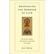 Nourishing the Essence of Life The Outer, Inner, and Secret Teachings of Taoism