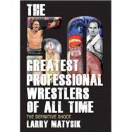 The 50 Greatest Professional Wrestlers of All Time The Definitive Shoot