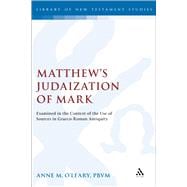 Matthew's Judaization of Mark Examined in the Context of the Use of Sources in Graeco-Roman Antiquity