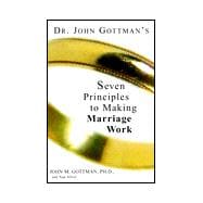 Seven Principles for Making Marriage Work : A Practical Guide from the Country's Foremost Relationship Expert