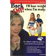 Back off! I'll Lose Weight When I'm Ready : A Weight Loss Guide for Teens and Their Crazed Parents