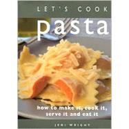 Lets Cook Pasta: How to Make It, Cook It, Serve and Eat It