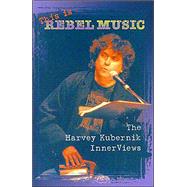 This Is Rebel Music : The Harvey Kubernik InnerViews