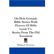 On Holy Ground: Bible Stories With Pictures of Bible Lands, Stories from the Old Testament