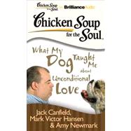 Chicken Soup for the Soul: What My Dog Taught Me About Unconditional Love