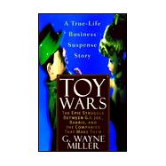 Toy Wars: The Epic Struggle Between G.I. Joe, Barbie, and the Companies That Make Them