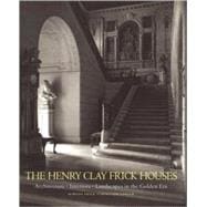 The Henry Clay Frick Houses Architecture, Interiors, Landscapes in the Golden Era