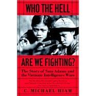 Who the Hell Are We Fighting? : The Story of Sam Adams and the Vietnam Intelligence Wars