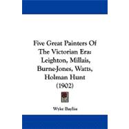 Five Great Painters of the Victorian Er : Leighton, Millais, Burne-Jones, Watts, Holman Hunt (1902)