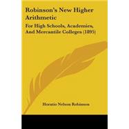 Robinson's New Higher Arithmetic : For High Schools, Academies, and Mercantile Colleges (1895)