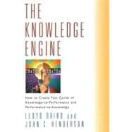 The Knowledge Engine How to Create Fast Cycles of Knowledge-to-Peformance and Performance-to-Knowledge