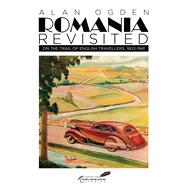 Romania Revisited On the Trail of English Travellers, 1602-1941